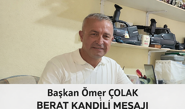 BAŞKAN ÖMER ÇOLAK BERAT KANDİLİ MESAJI
