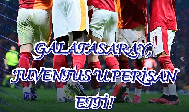 G.SARAY, JUVENTUS'U PERİŞAN ETTİ!
