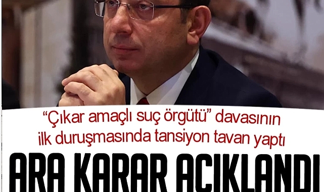 ‘Ekrem İmamoğlu suç örgütü' davasında ara karar açıklandı