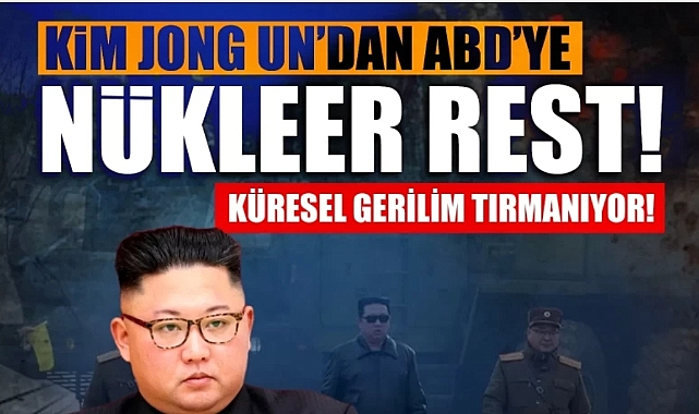 Küresel gerilim tırmanıyor! Kim Jong Un’dan ABD’ye nükleer rest!