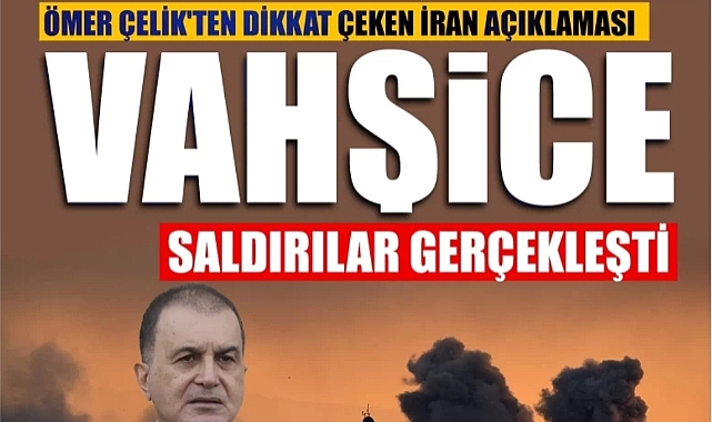 Ömer Çelik'ten dikkat çeken İran açıklaması: Vahşice saldırılar gerçekleşti