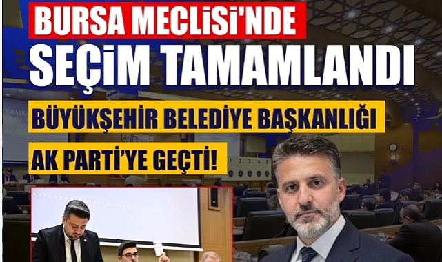 Bursa Meclisi'nde seçim tamamlandı: Büyükşehir Belediye Başkanlığı AK Parti’ye geçti!