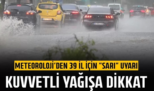 Meteoroloji’den 39 il için sarı kodlu sağanak uyarısı