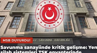 MSB duyurdu! Savunma sanayiinde kritik gelişme: Yeni silah sistemleri TSK envanterinde