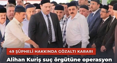Alihan Kuriş suç örgütüne operasyon