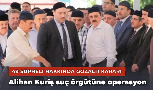 Alihan Kuriş suç örgütüne operasyon