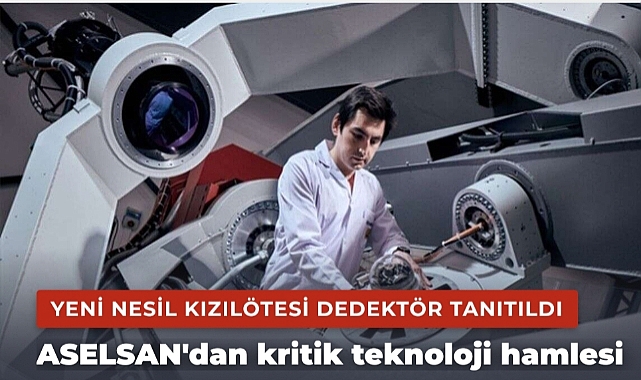 ASELSAN'dan kritik teknoloji hamlesi: Yeni nesil kızılötesi dedektör tanıtıldı