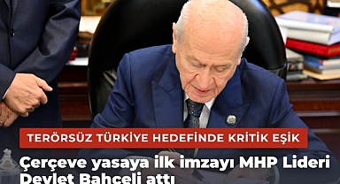 Çerçeve yasaya ilk imzayı MHP Lideri Devlet Bahçeli attı