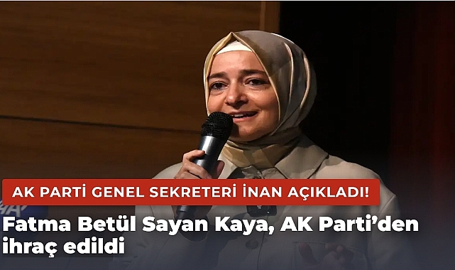 Fatma Betül Sayan Kaya, AK Parti’den ihraç edildi